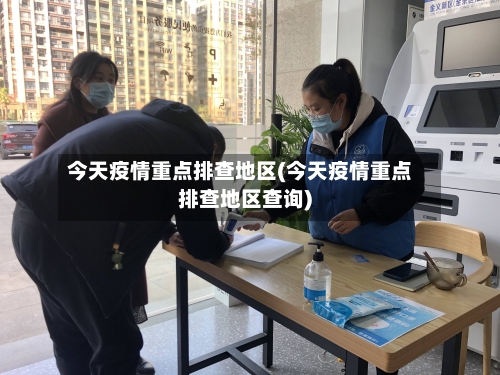 今天疫情重点排查地区(今天疫情重点排查地区查询)-第3张图片