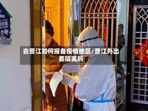去晋江如何报备疫情地区/晋江外出要隔离吗-第1张图片