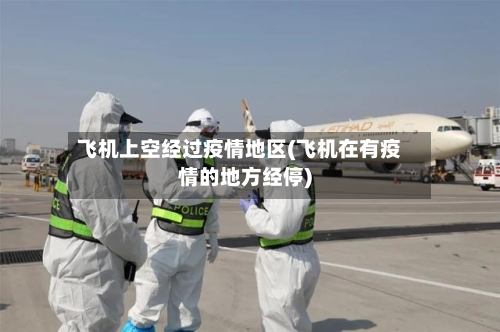 飞机上空经过疫情地区(飞机在有疫情的地方经停)-第3张图片