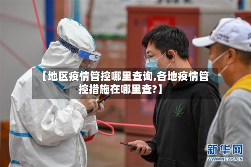 【地区疫情管控哪里查询,各地疫情管控措施在哪里查?】-第1张图片