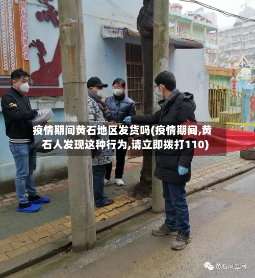 疫情期间黄石地区发货吗(疫情期间,黄石人发现这种行为,请立即拨打110)-第1张图片