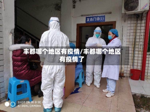 丰都哪个地区有疫情/丰都哪个地区有疫情了-第3张图片