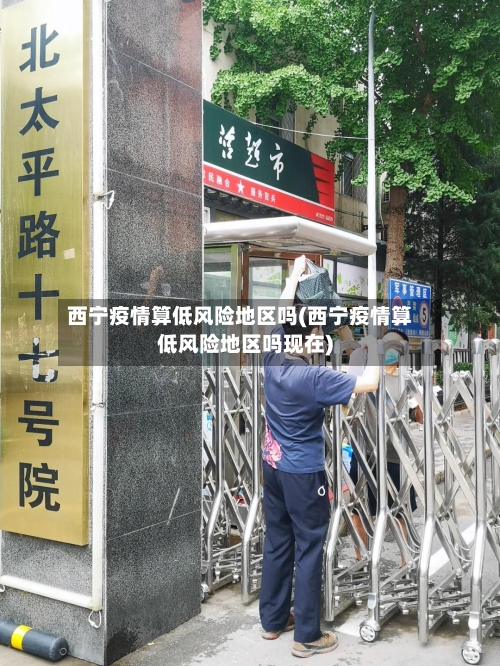 西宁疫情算低风险地区吗(西宁疫情算低风险地区吗现在)-第1张图片
