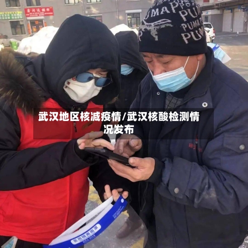 武汉地区核减疫情/武汉核酸检测情况发布-第1张图片