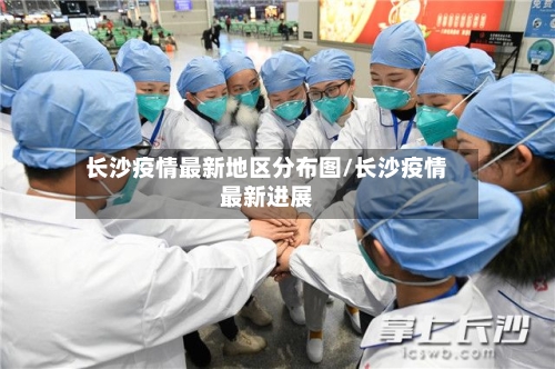 长沙疫情最新地区分布图/长沙疫情最新进展-第2张图片