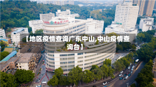 【地区疫情查询广东中山,中山疫情查询台】-第2张图片