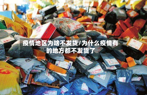 疫情地区为啥不发货/为什么疫情有的地方都不发货了-第2张图片