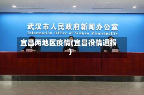宜昌两地区疫情(宜昌役情通报)-第1张图片
