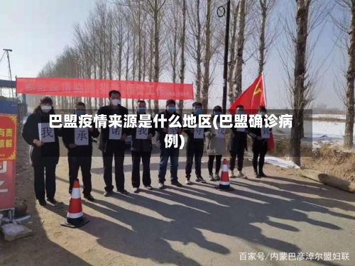 巴盟疫情来源是什么地区(巴盟确诊病例)-第2张图片