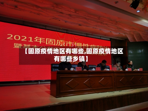 【固原疫情地区有哪些,固原疫情地区有哪些乡镇】-第1张图片