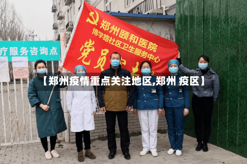 【郑州疫情重点关注地区,郑州 疫区】-第2张图片