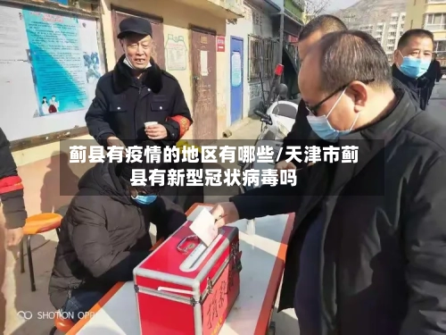 蓟县有疫情的地区有哪些/天津市蓟县有新型冠状病毒吗-第1张图片