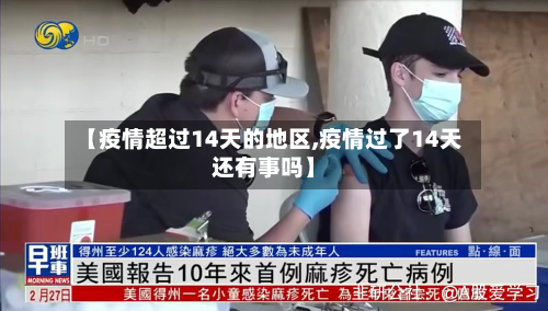 【疫情超过14天的地区,疫情过了14天还有事吗】-第1张图片