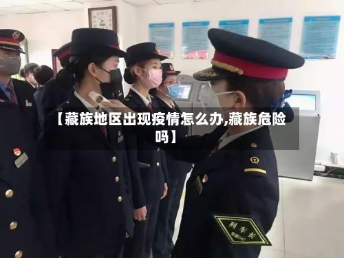 【藏族地区出现疫情怎么办,藏族危险吗】-第3张图片