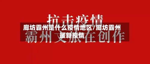 廊坊霸州是什么疫情地区/廊坊霸州最新疫情-第1张图片