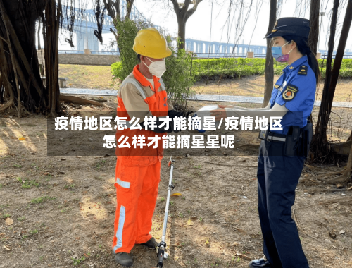 疫情地区怎么样才能摘星/疫情地区怎么样才能摘星星呢-第1张图片