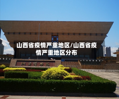 山西省疫情严重地区/山西省疫情严重地区分布-第1张图片