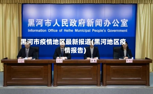 黑河市疫情地区最新报道(黑河地区疫情报告)-第2张图片