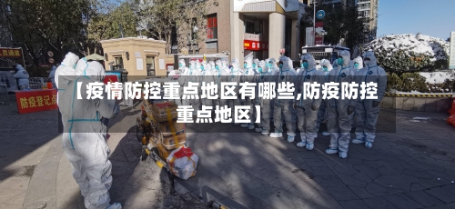 【疫情防控重点地区有哪些,防疫防控重点地区】-第3张图片