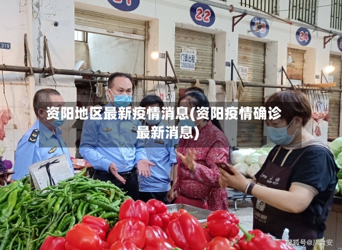 资阳地区最新疫情消息(资阳疫情确诊最新消息)-第2张图片