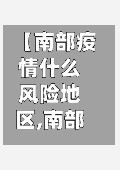 【南部疫情什么风险地区,南部疫情什么风险地区比较多】-第3张图片