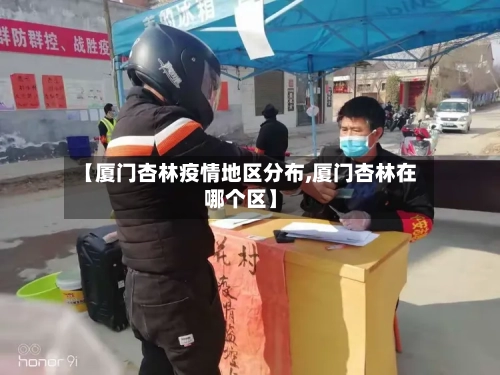 【厦门杏林疫情地区分布,厦门杏林在哪个区】-第1张图片