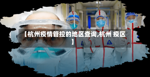 【杭州疫情管控的地区查询,杭州 疫区】-第1张图片