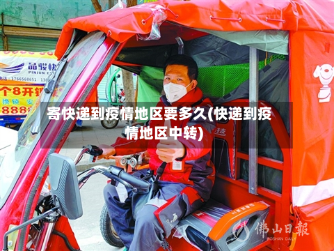 寄快递到疫情地区要多久(快递到疫情地区中转)-第3张图片