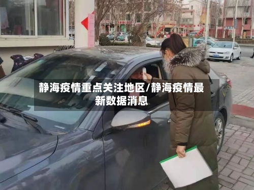 静海疫情重点关注地区/静海疫情最新数据消息-第1张图片