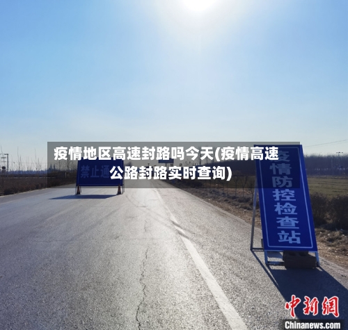 疫情地区高速封路吗今天(疫情高速公路封路实时查询)-第2张图片