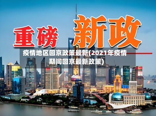 疫情地区回京政策最新(2021年疫情期间回京最新政策)-第1张图片