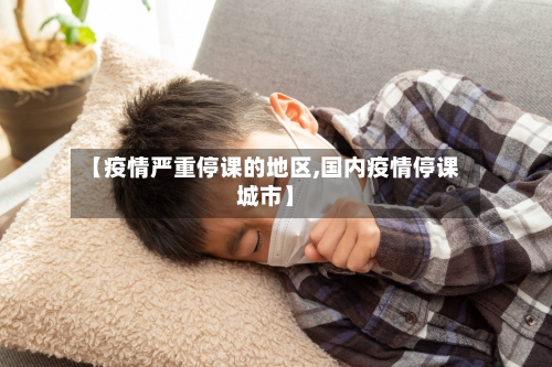 【疫情严重停课的地区,国内疫情停课城市】-第1张图片