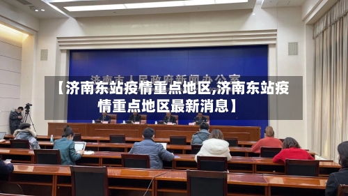 【济南东站疫情重点地区,济南东站疫情重点地区最新消息】-第1张图片