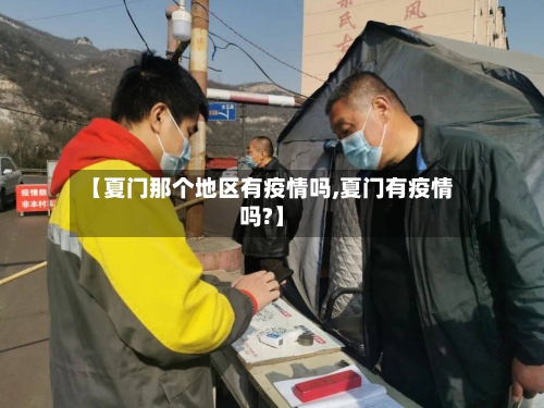 【夏门那个地区有疫情吗,夏门有疫情吗?】-第1张图片