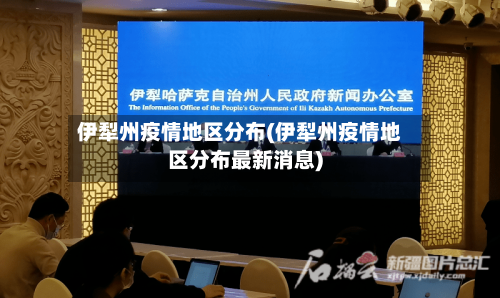 伊犁州疫情地区分布(伊犁州疫情地区分布最新消息)-第1张图片