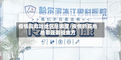 疫情高危险地区是哪里/疫情的高危地带是哪些地方-第1张图片