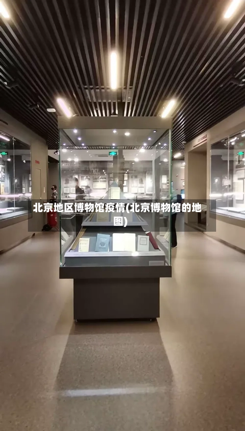 北京地区博物馆疫情(北京博物馆的地图)-第1张图片