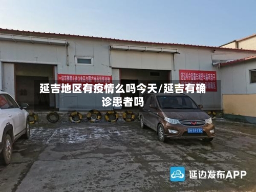 延吉地区有疫情么吗今天/延吉有确诊患者吗-第2张图片