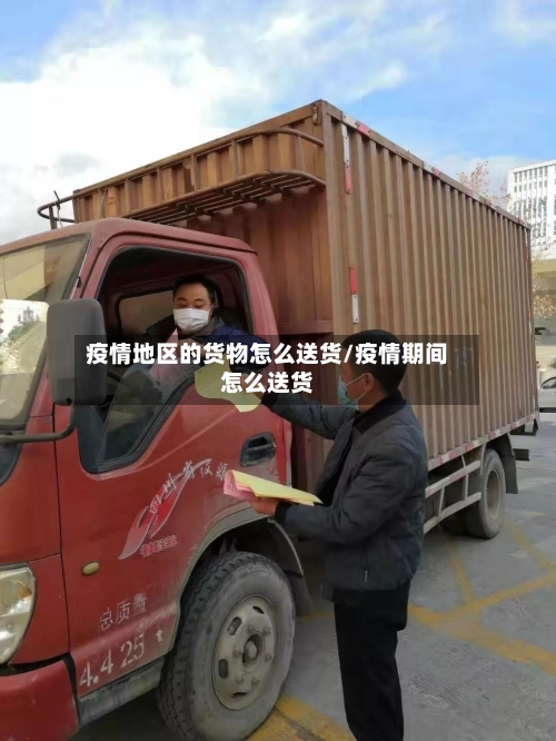 疫情地区的货物怎么送货/疫情期间怎么送货-第3张图片