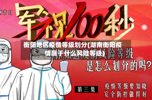 衡阳地区疫情等级划分(湖南衡阳疫情属于什么风险等级)-第3张图片