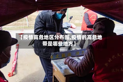 【疫情高危地区分布图,疫情的高危地带是哪些地方】-第2张图片