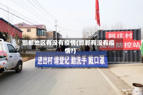 邯郸地区有没有疫情(邯郸有没有疫情?)-第3张图片