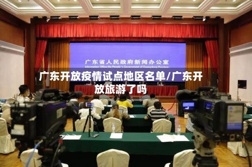 广东开放疫情试点地区名单/广东开放旅游了吗-第1张图片