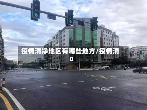 疫情清净地区有哪些地方/疫情清0-第2张图片