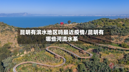 昆明有滨水地区吗最近疫情/昆明有哪些河流水系-第2张图片