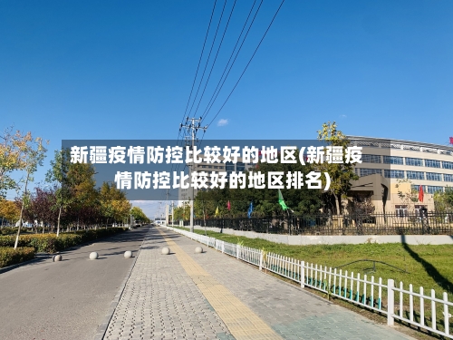 新疆疫情防控比较好的地区(新疆疫情防控比较好的地区排名)-第1张图片