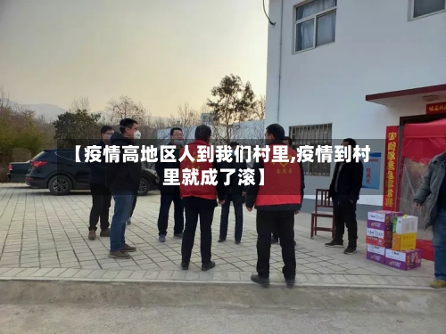 【疫情高地区人到我们村里,疫情到村里就成了滚】-第3张图片