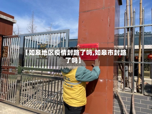 【如皋地区疫情封路了吗,如皋市封路了吗】-第1张图片