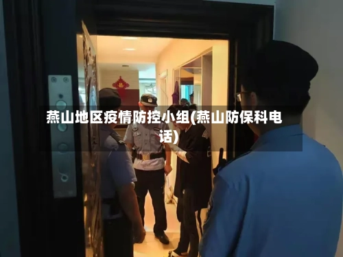 燕山地区疫情防控小组(燕山防保科电话)-第3张图片