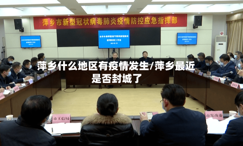 萍乡什么地区有疫情发生/萍乡最近是否封城了-第2张图片